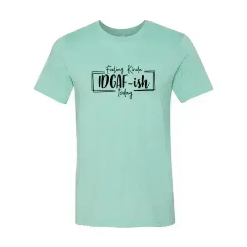Feeling Kinda IDGAF-ish Today Shirt