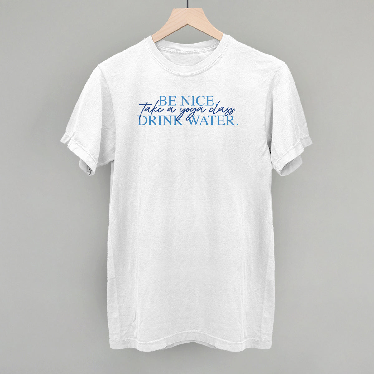 Be Nice Take A Yoga Class Drink Water