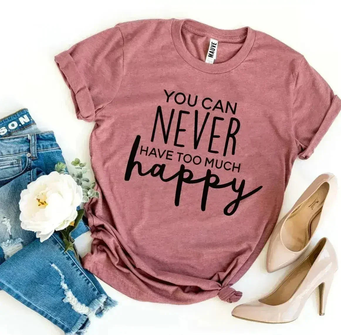 You Can Never Have Too Much Happy T-shirt
