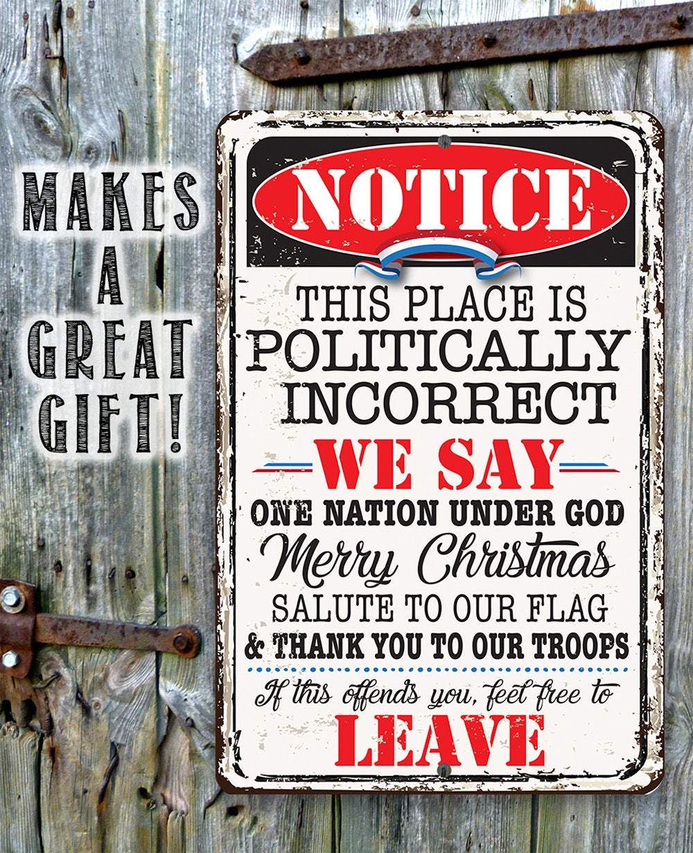 Notice This Place Is Politically Incorrect - Metal Sign